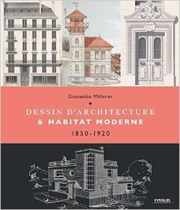 DESSIN D'ARCHITECTURE ET HABITAT MODERNE ; 1850-1920