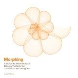 MORPHING. A GUIDE TO MATHEMATICAL TRANSFORMATIONS FOR ARCHITECTS AND DESIGNERS