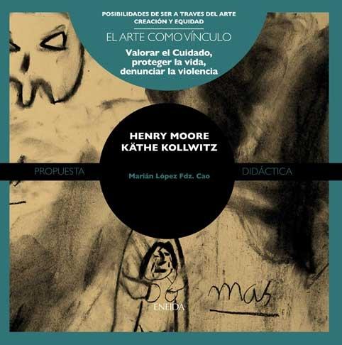 HENRY MOORE. KATHE KOLLWITZ. ( EL ARTE COMO VINCULO). 