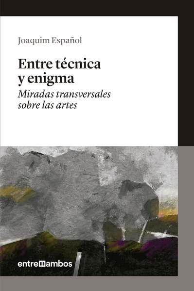 ENTRE TECNICA Y ENIGMA. MIRADAS TRANSVERSALES SOBRE LAS ARTES