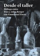 DESDE EL TALLER. DIALOGO ENTRE YVES Y JOHN BERGER CON EMMANUEL FAVRE. 