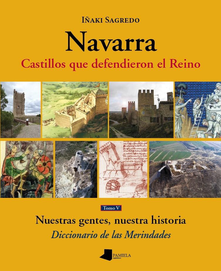 NAVARRA. CASTILLOS QUE DEFENDIERON EL REINO  TOMO V "NUESTRAS GENTES, NUESTRA HISTORIA. DICCIONARIO DE LAS MERINDADES". 