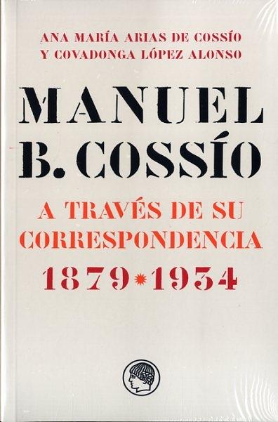 MANUEL B. COSSÍO A TRAVÉS DE SU CORRESPONDENCIA  1879 - 1934