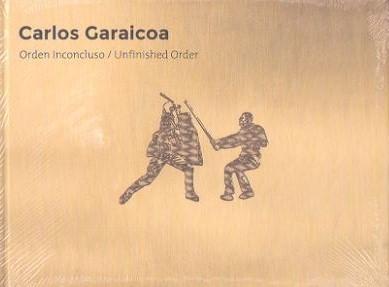 GARAICOA: CARLOS GARAICOA. ORDEN INCONCLUSO