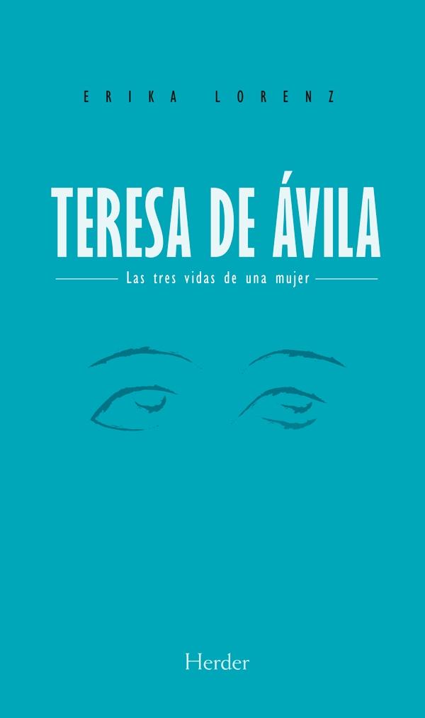 TERESA DE AVILA. LAS TRES VIDAS DE UNA MUJER