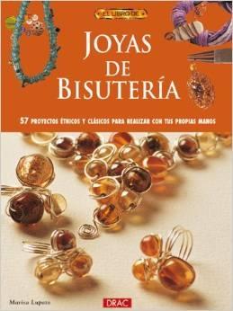 JOYAS DE BISUTERIA: 57 PROYECTOS ETNICOS Y CLASICOS PARA REALIZAR CON TUS PROPIAS MANOS