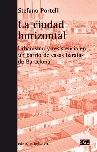 CIUDAD HORIZONTAL, LA "URBANISMO Y RESISTENCIA EN UN BARRIO DE CASAS BARATAS DE BARCELONA". 
