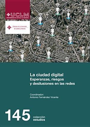 CIUDAD DIGITAL. ESPERANZAS, RIESGOS Y DESILUSIONES EN LAS REDES, LA