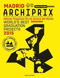 ARCHIPRIX INTERNATIONAL MADRID 2015. MEJORES PROYECTOS FIN DE CARRERA DEL MUNDO. 