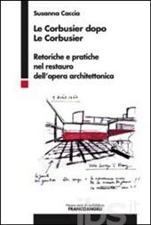 LE CORBUSIER DOPO LE CORBUSIER. RETORICHE E PRATICHE NEL RESTAURO DELL' OPERA ARCHITETTONICA