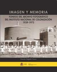 IMAGEN Y MEMORIA. FONDOS DEL ARCHIVO FOTOGRAFICO DEL INST. NAL. DE COLONIZACION 1939-1973.