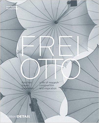 OTTO: FREI OTTO. FORSCHEN , BAUEN INSPIRIEREN. A LIFE OF RESEARCH CONSTRUCTION AND INSPIRATION. 