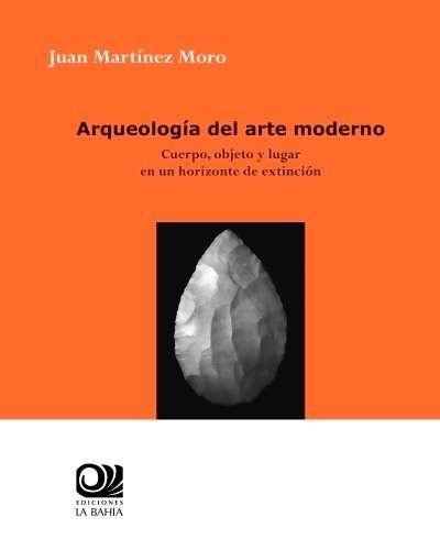 ARQUEOLOGIA DEL ARTE MODERNO "CUERPO, OBJETO Y LUGAR EN UN HORIZONTE EN EXTINCIÓN". 