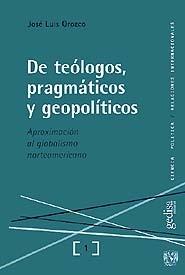 DE TEOLOGOS, PRAGMATICOS Y GEOPOLITICOS "APROXIMACION AL GLOBALISMO NORTEAMERICANO"