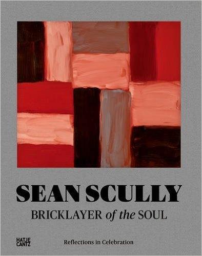 SCULLY: SEAN SCULLY. BRICKLAYER OF THE SOUL. REFLECTIONS IN CELEBRATION