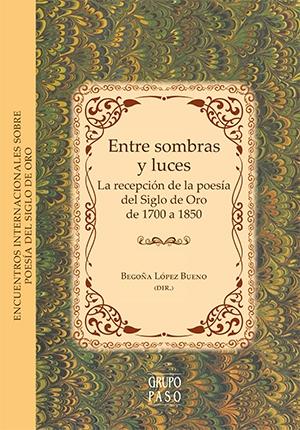 ENTRE SOMBRAS Y LUCES "LA RECEPCION DE LA POESIA DEL SIGLO DE ORO DE 1700 A 1850". 