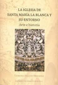 LA IGLESIA DE SANTA MARIA LA BLANCA Y SU ENTORNO "ARTE E HISTORIA"