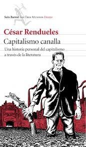 CAPITALISMO CANALLA. UNA HISTORIA PERSONAL DEL CAPITALISMO A TRAVES DE LA LITERATURA