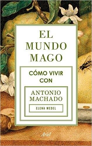 MUNDO MAGO, EL "COMO VIVIR CON ANTONIO MACHADO"