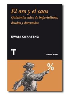 ORO Y EL CAOS, EL. "QUINIENTOS AÑOS DE IMPERIALISMO, DEUDAS Y DERROTAS"