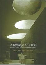 LE CORBUSIER 2015-1965. MODERNIDAD Y CONTEMPORANEIDAD