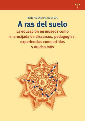 A RAS DE SUELO "LA EDUCACIÓN EN MUSEOS COMO ENCRUCIJADA DE DISCURSOS, PEDAGOGÍAS". 