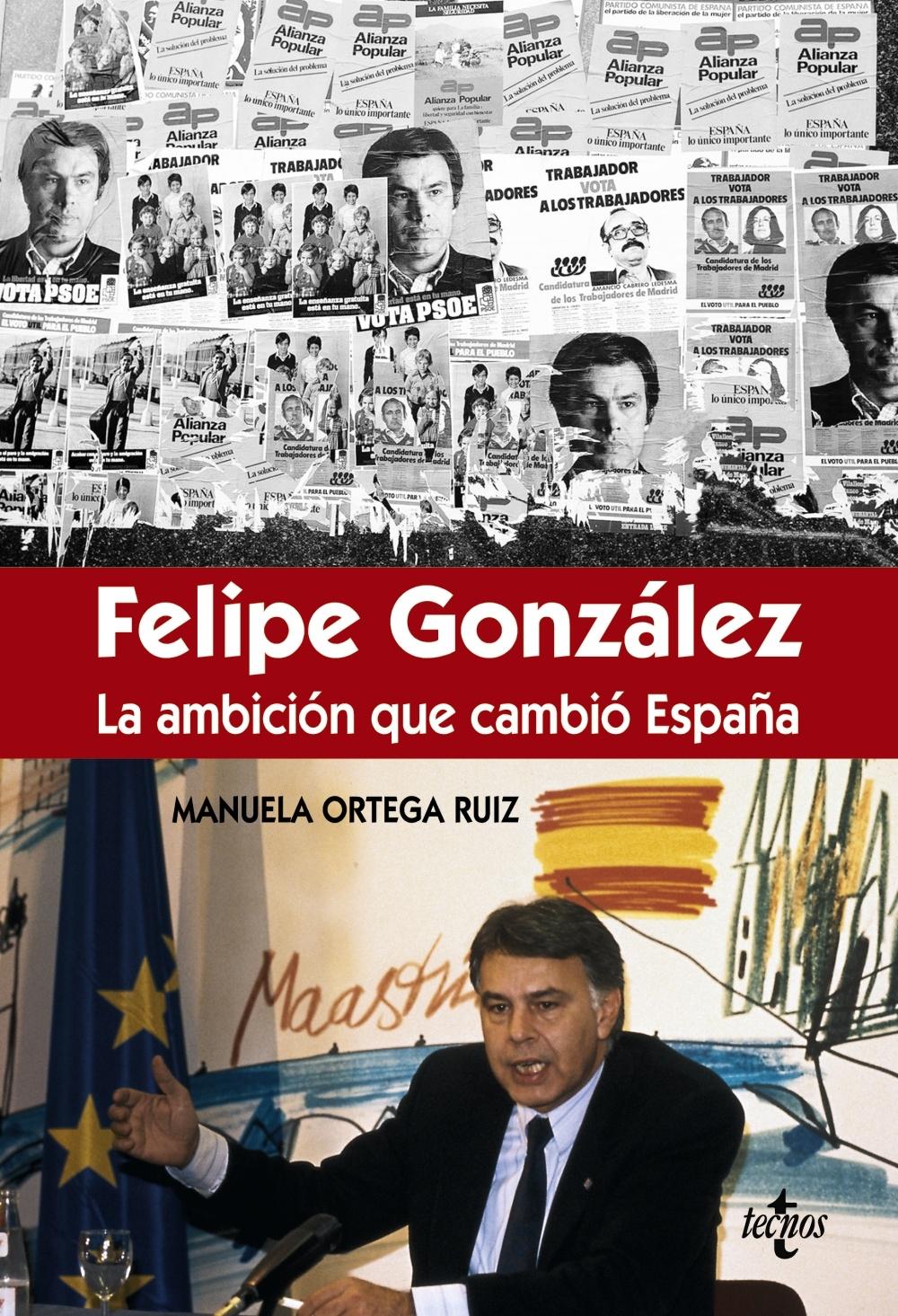 FELIPE GONZALEZ. LA AMBICION QUE CAMBIO ESPAÑA. 