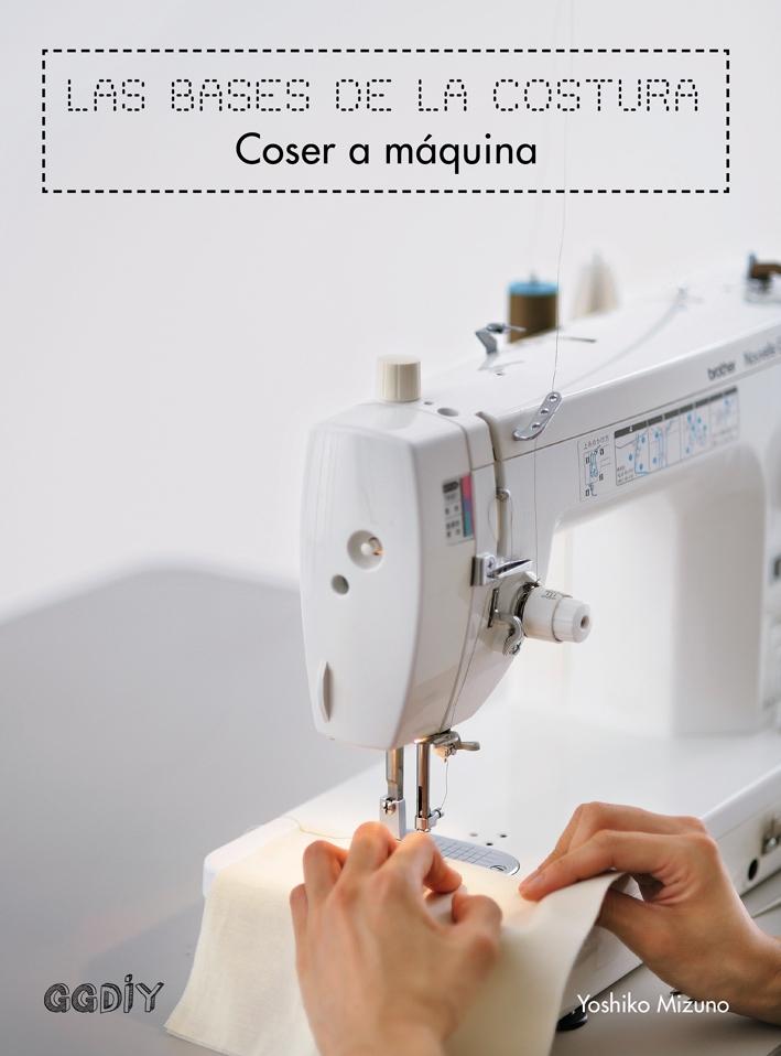 BASES DE LA COSTURA, LAS.  COSER A MÁQUINA