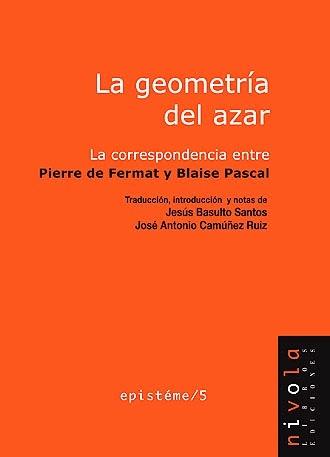 GEOMETRIA DEL AZAR. LA CORRESPONDENCIA ENTRE PIERRE DE FERMAR Y BLAISE PASCAL. 