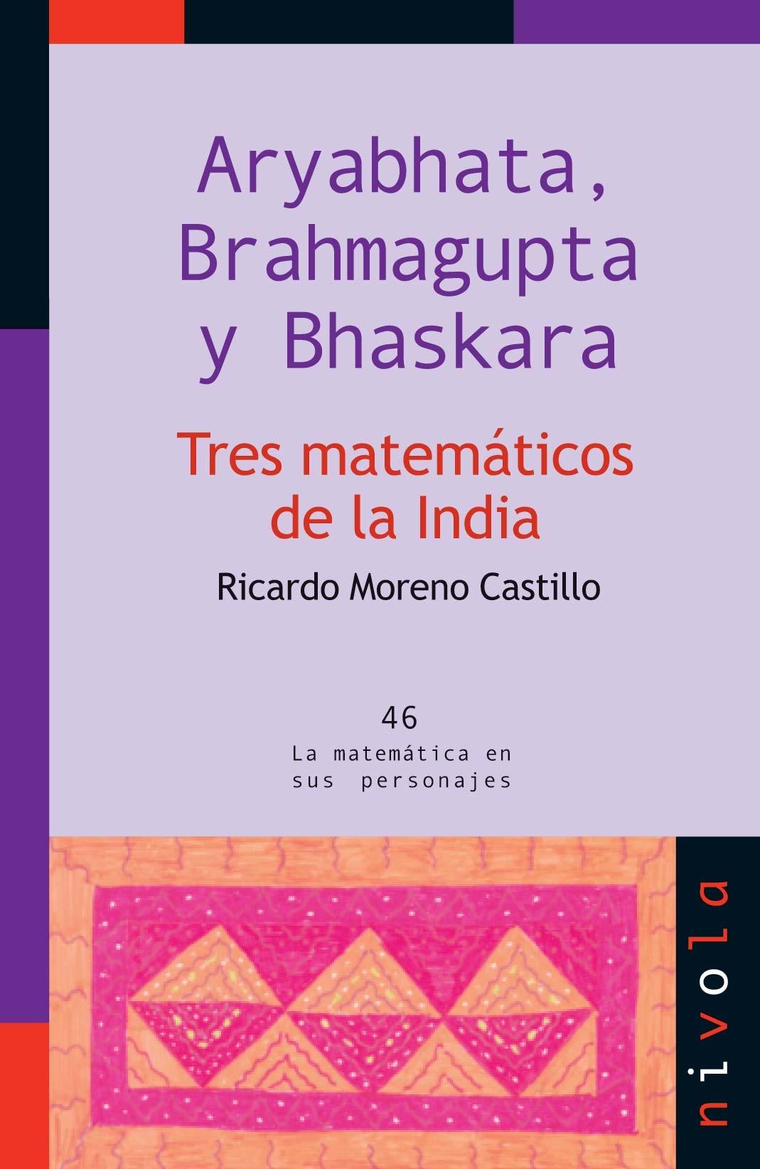 ARYABHATA, BRAHMAGUPTA Y BHASKARA. TRES MATEMATICOS DE LA INDIA. 