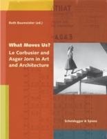 LE CORBUSIER: WHAT MOVES US? LE CORBUSIER ANS ASGER JORN IN ART AND ARCHITECTURE. 