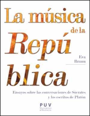 MÚSICA DE LA REPÚBLICA, LA "ENSAYOS SOBRE LAS CONVERSACIONES DE SÓCRATES Y LOS ESCRITOS DE P"