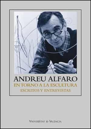 ANDREU ALFARO "EN TORNO A LA ESCULTURA. ESCRITOS Y ENTREVISTAS". 