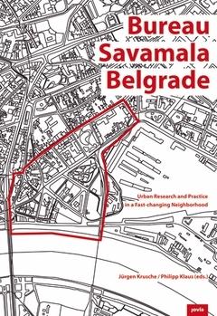 BUREAU SAVAMALA BELGRADE. URBAN RESEARCH AND PRACTICE IN A FAST- CHANGING NEIGHBORHOOD