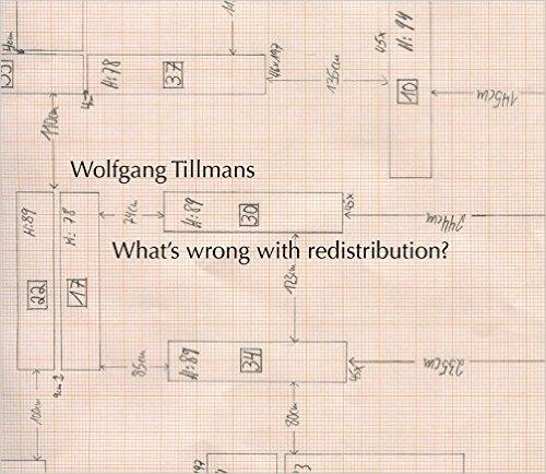WOLFGANG TILLMANS: WHAT'S WRONG WITH REDISTRIBUTION?