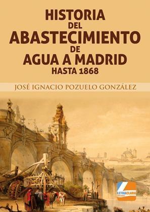 HISTORIA DEL ABASTECIMIENTO DE AGUA A MADRID HASTA 1868. 