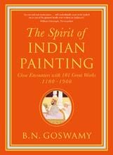SPIRIT OF INDIAN PAINTING. CLOSE ENCOUNTERS WITH 101 GREAT WORKS 1100- 1900