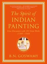 SPIRIT OF INDIAN PAINTING. CLOSE ENCOUNTERS WITH 101 GREAT WORKS 1100- 1900
