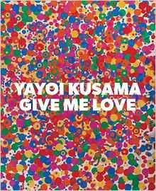 KUSAMA:  GIVE ME LOVE. YAYOI KUSAMA. 