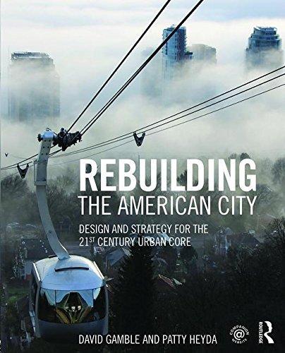 REBUILDING THE AMERICAN CITY. DESIGN AND STRATEGY FOR THE 21ST CENTURY CORE