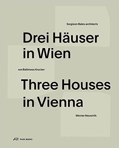 SERGISON/ BATES; KRUCKER; NEUWIRTH: THREE HOUSES IN VIENNA  CULTIVATING THE ORDINARY. 