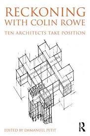 RECKONING WITH COLIN ROWE : TEN ARCHITECTS TAKE POSITION