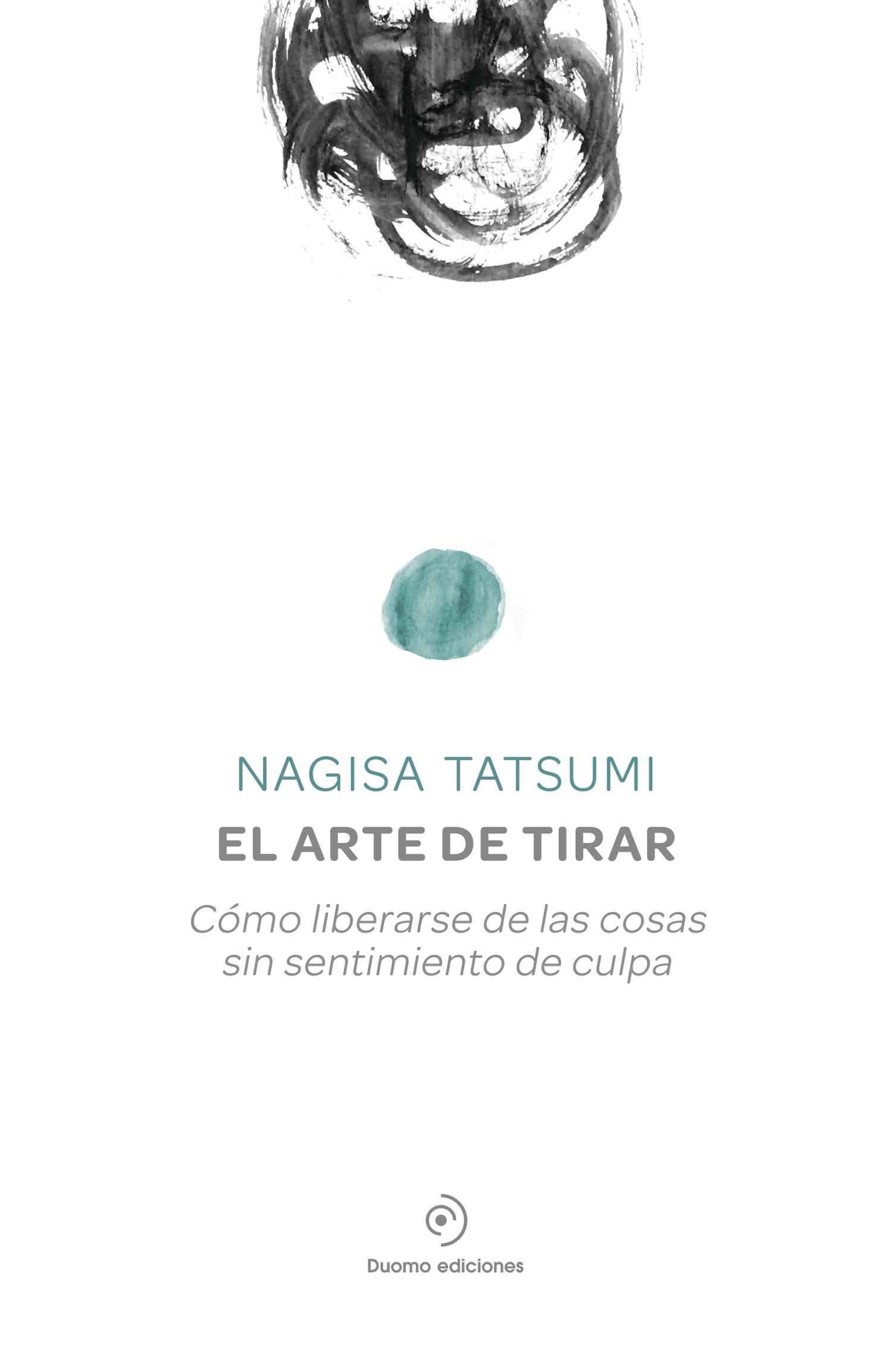 ARTE DE TIRAR, EL. COMO LIBERARSE DE LAS COSAS SIN SENTIMIENTO DE CULPA..