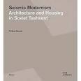 SEISMIC MODERNISM  ARCHITECTURE AND HOUSING IN SOVIET TASHKENT. 