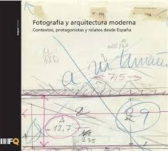 FOTOGRAFIA Y ARQUITECTURA MODERNA. CONTEXTOS, PROTAGONISTAS Y RELATOS DESDE ESPAÑA.