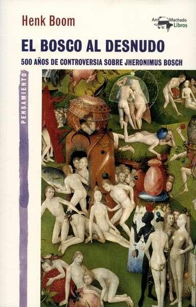 BOSCO AL DESNUDO, EL. "500 AÑOS DE CONTROVERSIA SOBRE JHERONIMUS BOSCH"