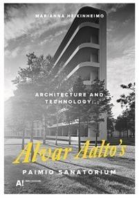 AALTO: ARCHITECTURE AND TECHNOLOGY: ALVAR AALTO'S PAIMIO SANATORIUM. 