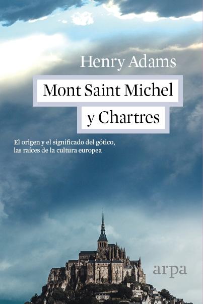 MONT SAINT MICHEL Y CHARTRES "EL ORIGEN Y EL SIGNIFICADO DEL GOTICO, LAS RAICES DE LA CULTURA EUROPEA"