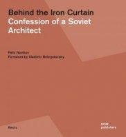 BEHIND THE IRON CURTAIN. CONFESSION OF A SOVIET ARCHITECT. 