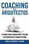 COACHING PARA ARQUITECTOS "8 PASOS PARA VENDER MÁS Y MEJOR TUS SERVICIOS DE ARQUITECTURA"